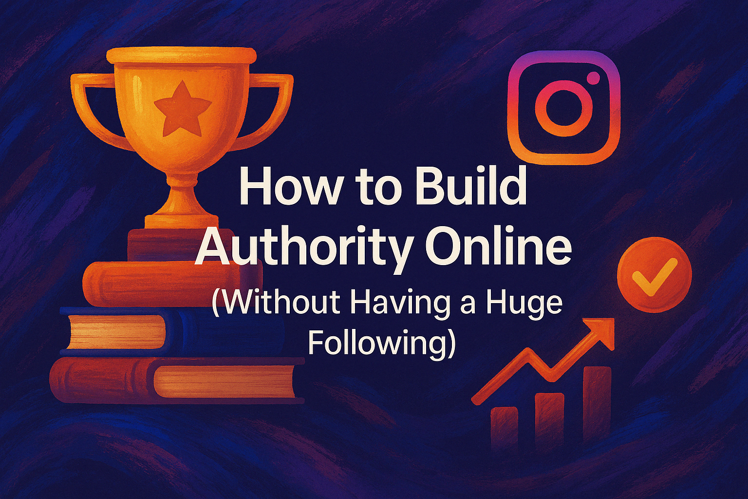 How to Build Authority Online (Without Having a Huge Following)
