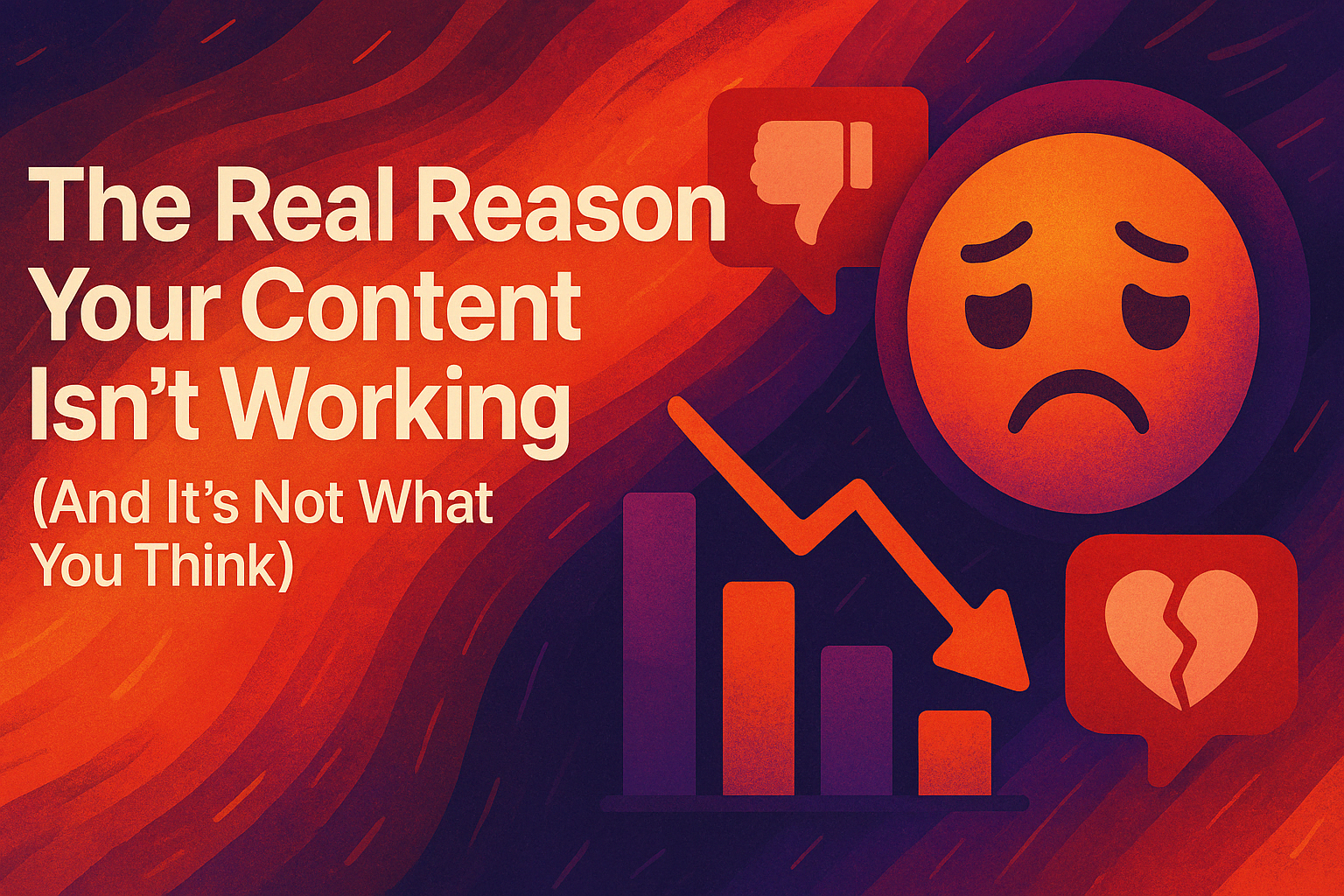 The Real Reason Your Content Isn’t Working (And It’s Not What You Think)