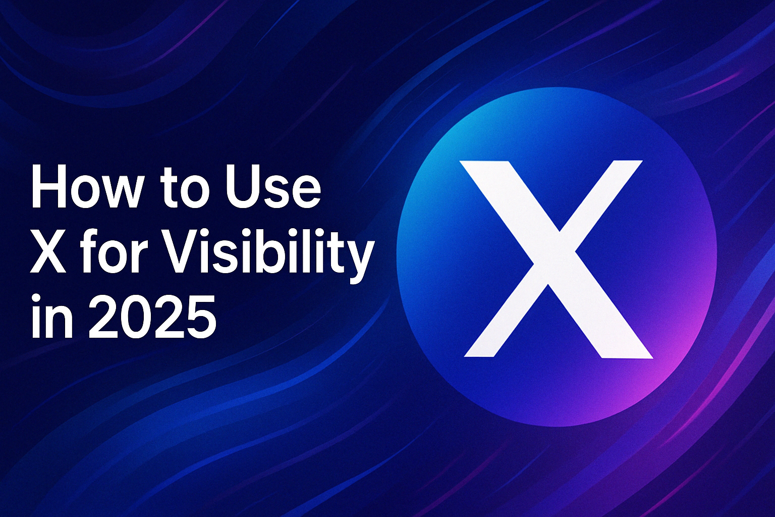 How to Use X for Visibility in 2025
