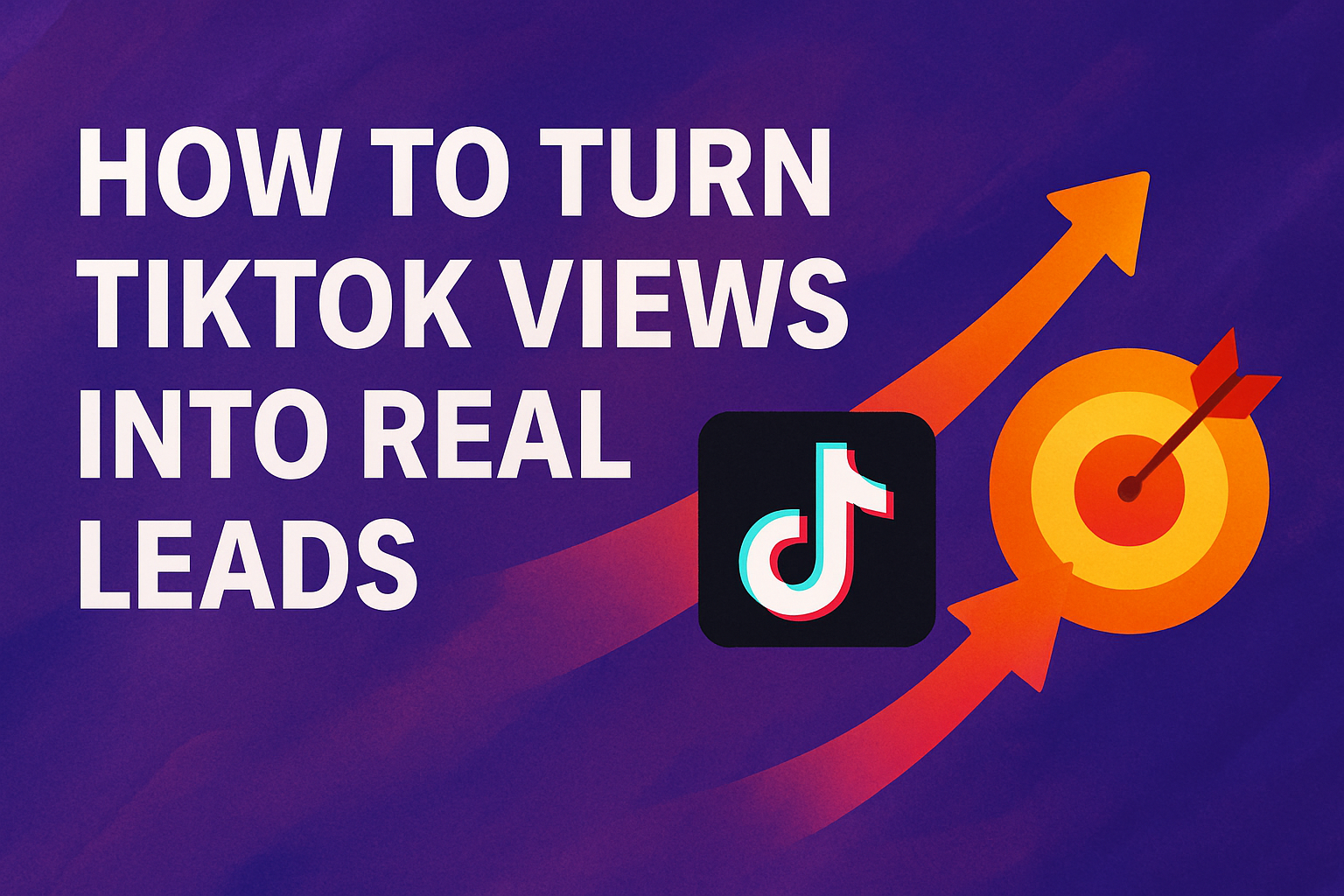 Views Don’t Pay the Bills. Here’s How to Turn TikTok Attention Into Leads.
