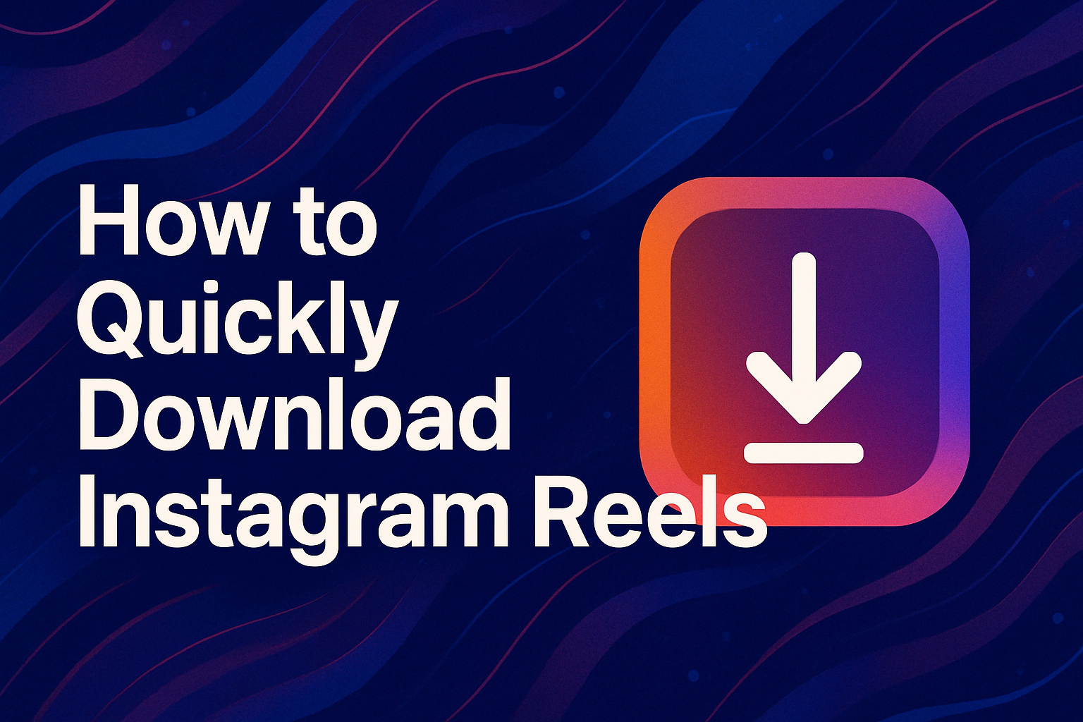 How to Download Instagram Reels (Quick & Easy Guide 2025)