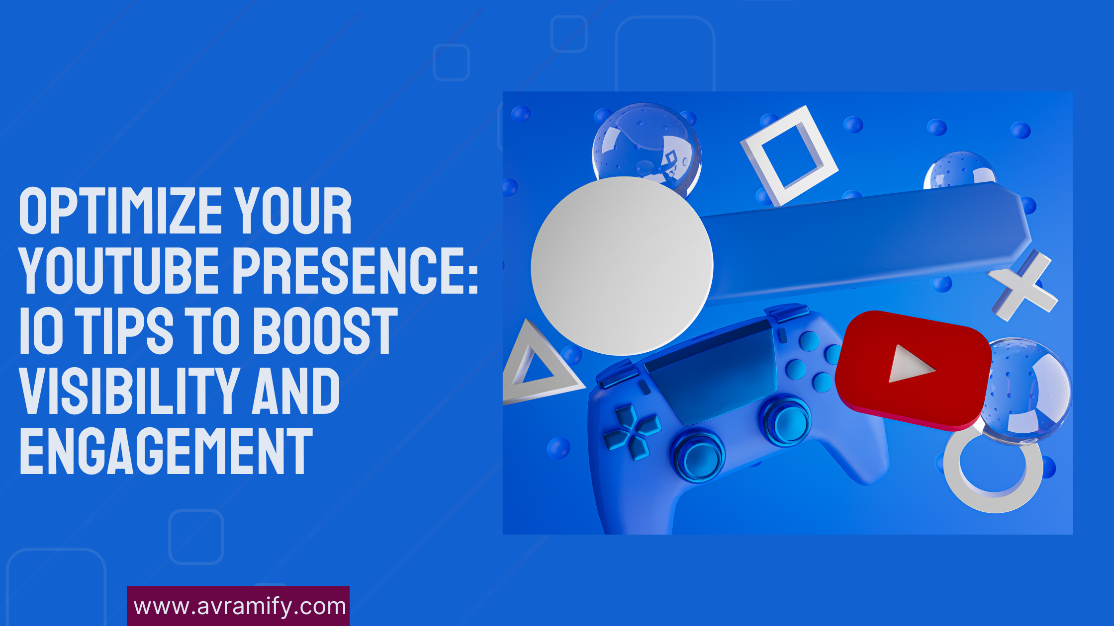 Optimize Your YouTube Presence: 10 Tips to Boost Visibility and Engagement