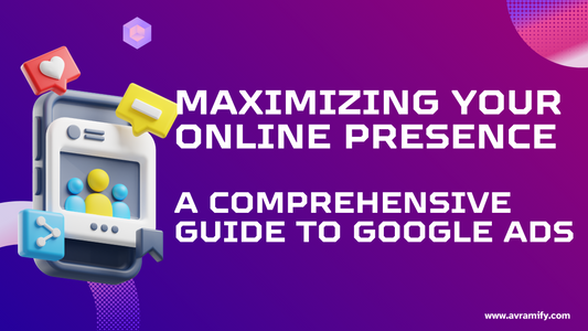 Maximizing Your Online Presence: A Comprehensive Guide to Google Ads
