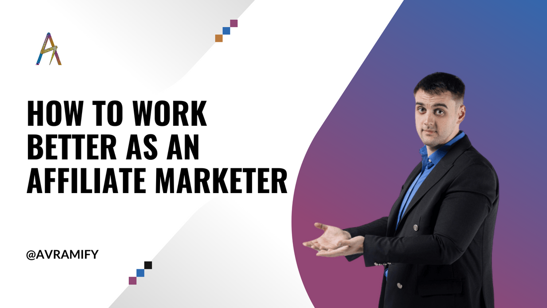 How To Work Better As An Affiliate Marketer