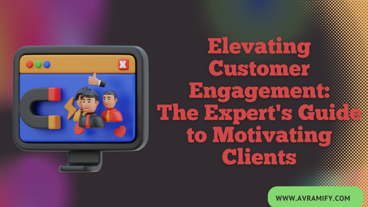 Elevating Customer Engagement: The Expert's Guide to Motivating Clients