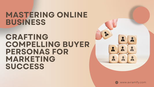 Mastering Online Business: Crafting Compelling Buyer Personas for Marketing Success