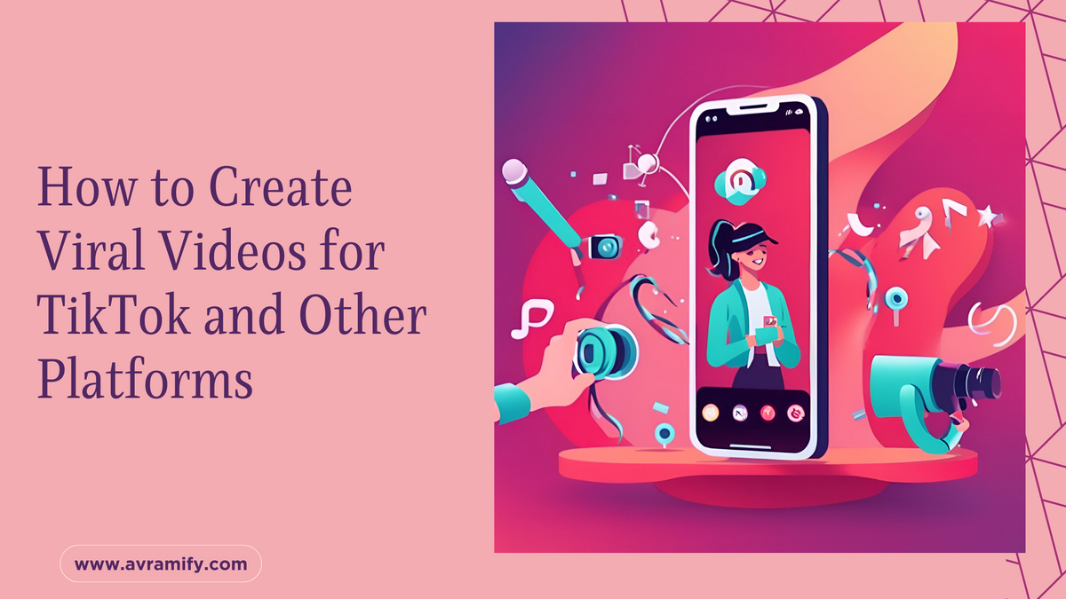 How to Create Viral Videos for TikTok and Other Platforms – AVRAMIFY