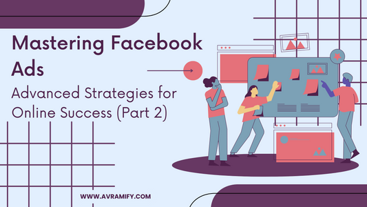 Mastering Facebook Ads: Advanced Strategies for Online Success (Part 2)
